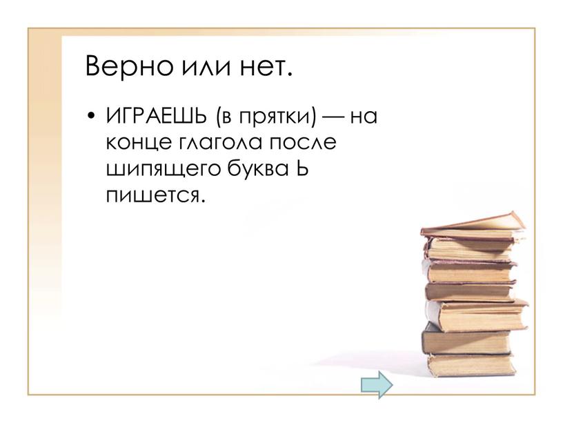 Верно или нет. ИГРАЕШЬ (в прятки) — на конце глагола после шипящего буква