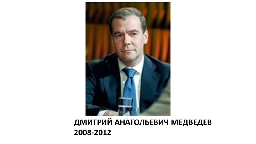 ДМИТРИЙ АНАТОЛЬЕВИЧ МЕДВЕДЕВ 2008-2012