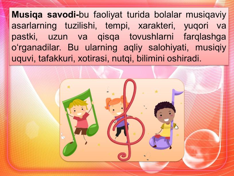 Musiqa savodi- bu faoliyat turida bolalar musiqaviy asarlarning tuzilishi, tempi, xarakteri, yuqori va pastki, uzun va qisqa tovushlarni farqlashga o‘rganadilar