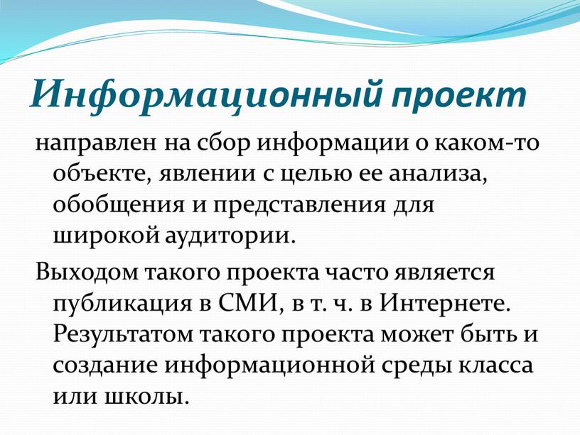 Информационный проект направлен на сбор информации о ка­ком-то объекте, явлении с целью ее анализа, обобщения и представления для широкой аудитории