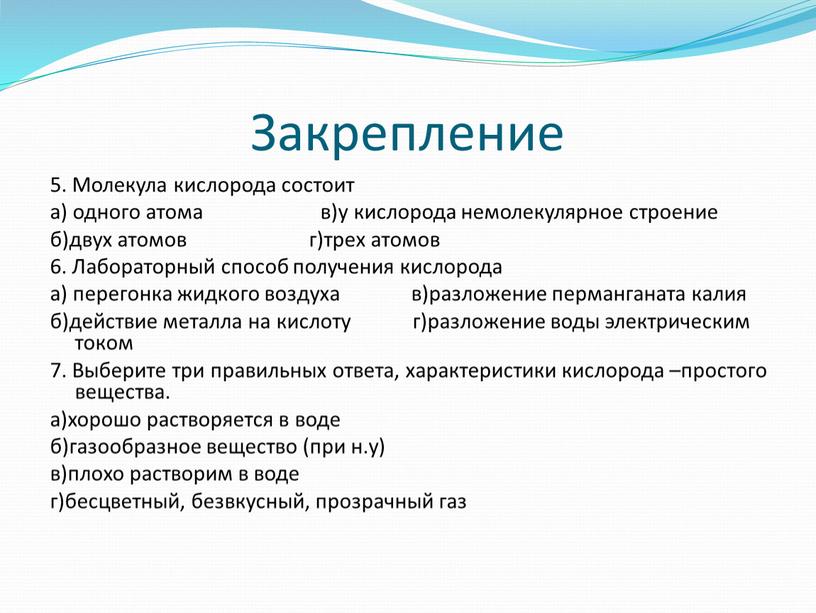 Закрепление 5. Молекула кислорода состоит а) одного атома в)у кислорода немолекулярное строение б)двух атомов г)трех атомов 6