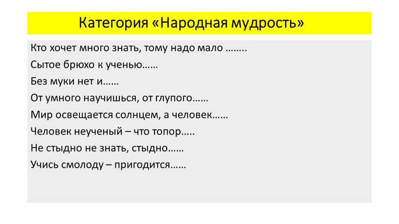 Категория «Народная мудрость» Кто хочет много знать, тому надо мало ……