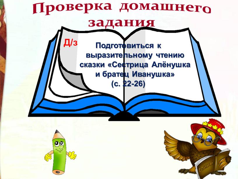 Проверка домашнего задания Подготовиться к выразительному чтению сказки «Сестрица