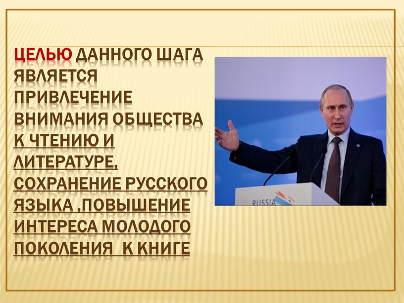 Целью данного шага является привлечение внимания общества к чтению и литературе, сохранение русского языка ,повышение интереса молодого поколения к книге