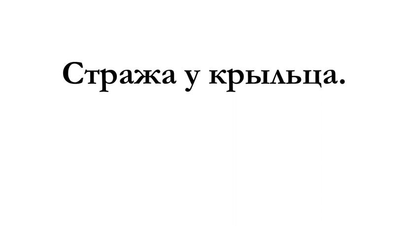 Стража у крыльца.