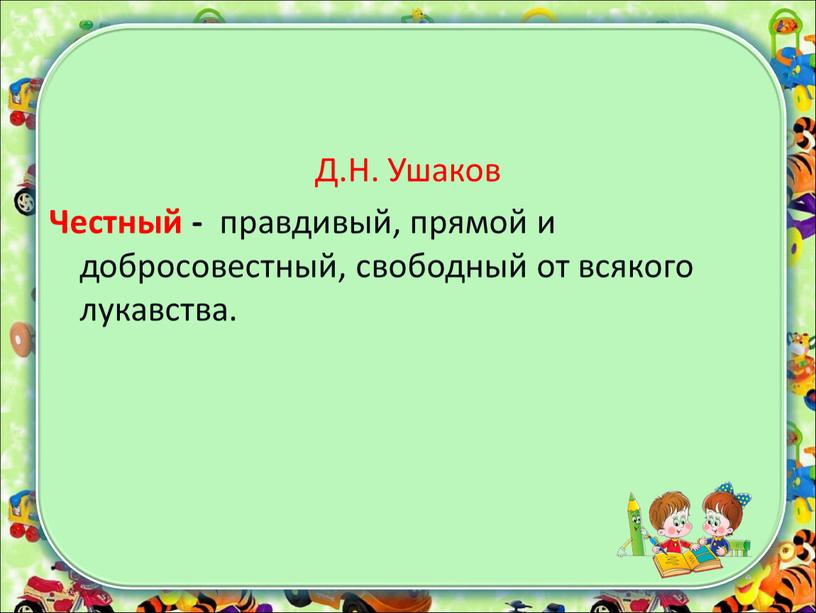 Д.Н. Ушаков Честный - правдивый, прямой и добросовестный, свободный от всякого лукавства