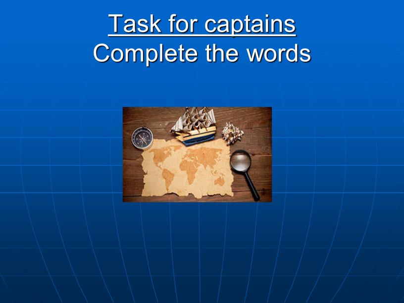Task for captains Complete the words
