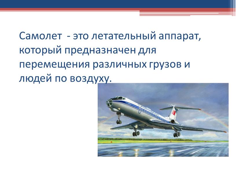 Самолет - это летательный аппарат, который предназначен для перемещения различных грузов и людей по воздуху