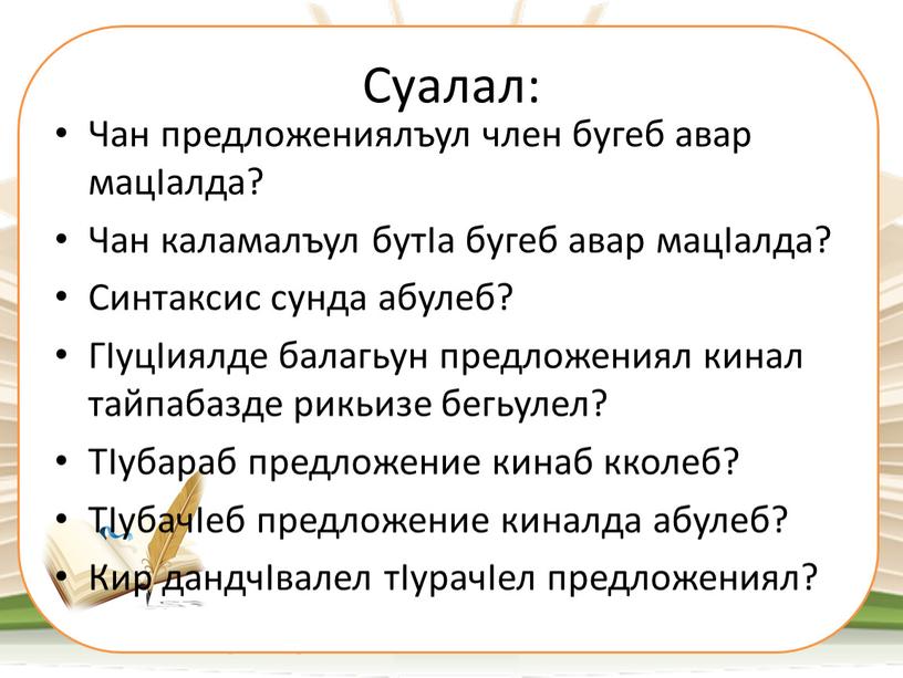 Суалал: Чан предложениялъул член бугеб авар мацIалда?