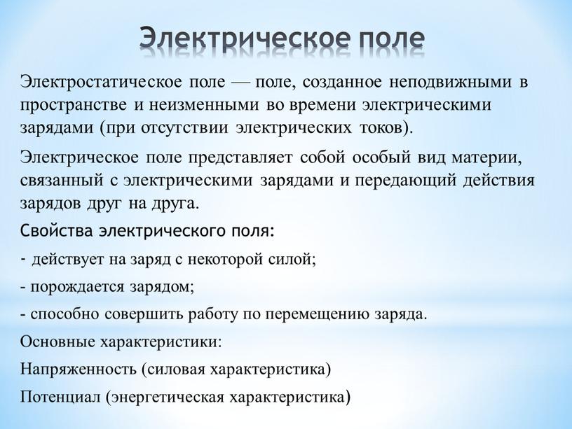 Электрическое поле Электростатическое поле — поле, созданное неподвижными в пространстве и неизменными во времени электрическими зарядами (при отсутствии электрических токов)