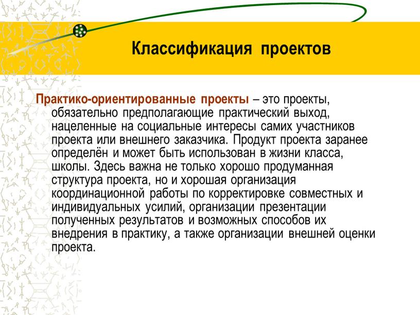 Классификация проектов Практико-ориентированные проекты – это проекты, обязательно предполагающие практический выход, нацеленные на социальные интересы самих участников проекта или внешнего заказчика