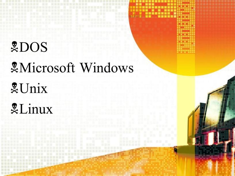 DOS Microsoft Windows Unix Linux