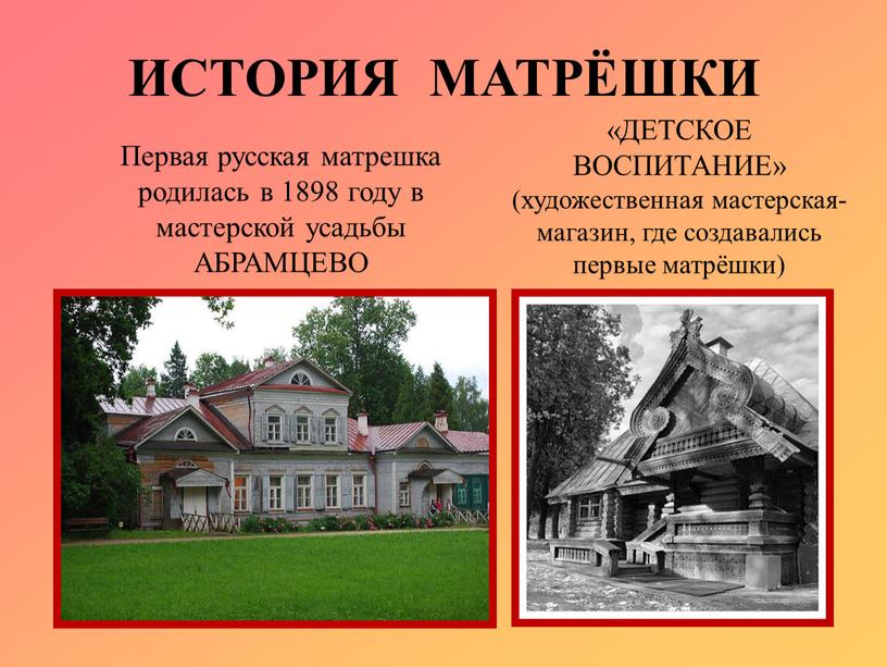 ИСТОРИЯ МАТРЁШКИ Первая русская матрешка родилась в 1898 году в мастерской усадьбы