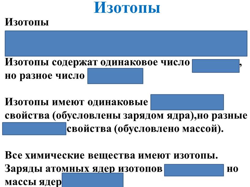 Изотопы Изотопы - атомы одного элемента, имеющие одинаковый заряд ядра, но разные массовые числа