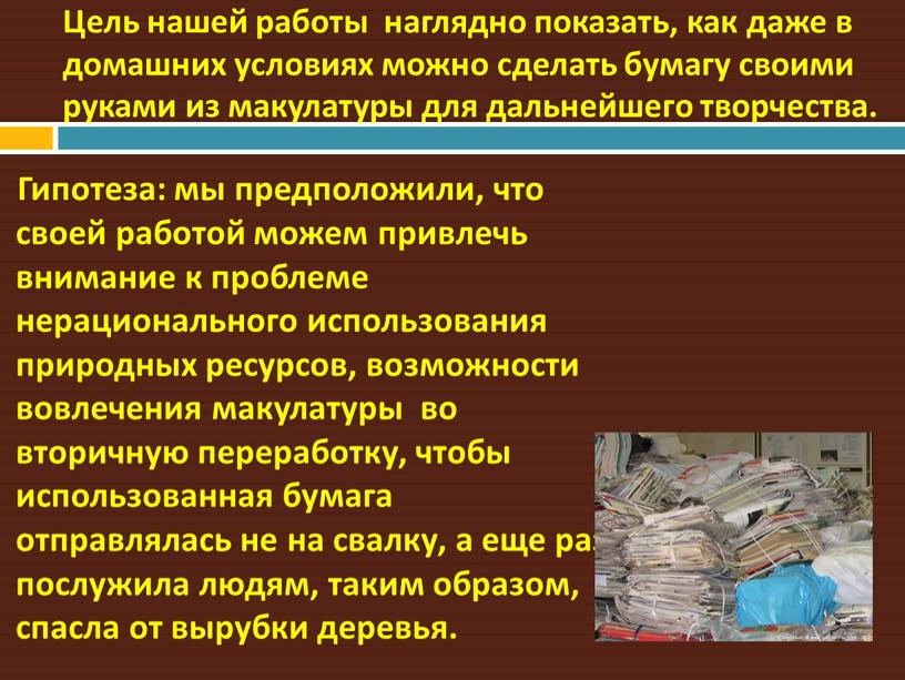 Цель нашей работы наглядно показать, как даже в домашних условиях можно сделать бумагу своими руками из макулатуры для дальнейшего творчества