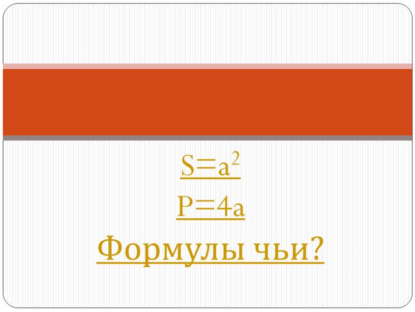 S=a2 P=4a Формулы чьи?