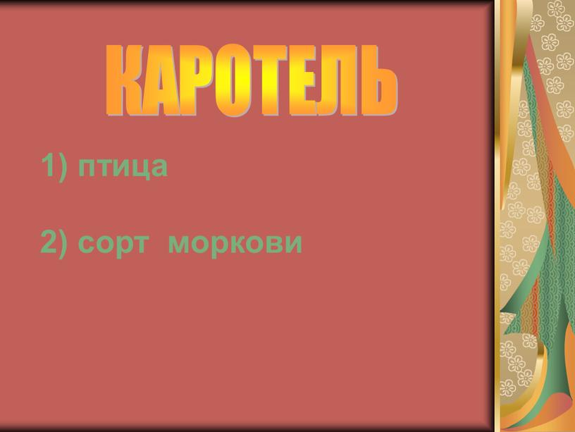 1) птица 2) сорт моркови КАРОТЕЛЬ