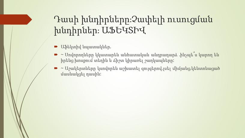 Դասի խնդիրները։Չափելի ուսուցման խնդիրներ։ ԱՖԵԿՏԻՎ Աֆեկտիվ նպատակներ. ~ Սովորողները կկատարեն անհատական անդրադարձ .ինչպե՞ս կարող են իրենց խոսքում տեղին և ճիշտ կիրառել շաղկապները: ~ Աշակերտները կսովորեն…