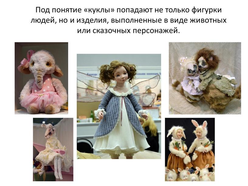 Под понятие «куклы» попадают не только фигурки людей, но и изделия, выполненные в виде животных или сказочных персонажей