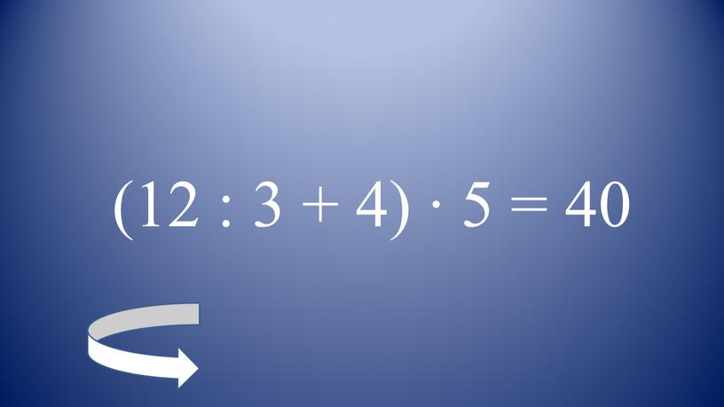 (12 : 3 + 4) ∙ 5 = 40