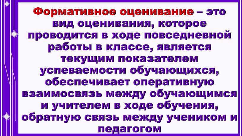 Формативное оценивание – это вид оценивания , которое проводится в ходе повседневной работы в классе, является текущим показателем успеваемости обучающихся, обеспечивает оперативную взаимосвязь между обучающимся…