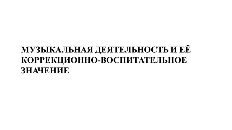 Музыкальная деятельность и её коррекционно-воспитательное значение