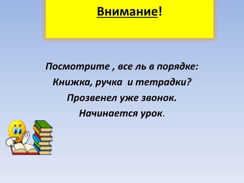 Внимание ! Посмотрите , все ль в порядке: