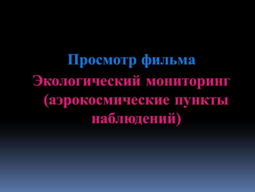 Просмотр фильма Экологический мониторинг (аэрокосмические пункты наблюдений)