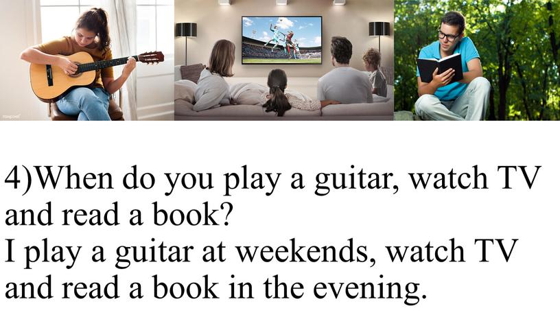 When do you play a guitar, watch