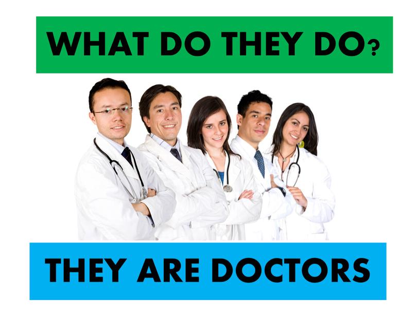 HE IS A DOCTOR WHAT DO THEY DO?