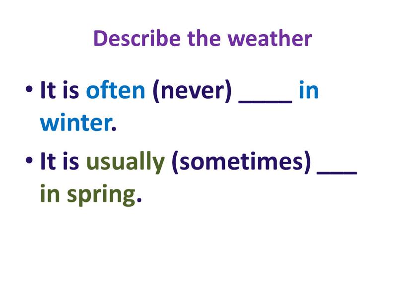 Describe the weather It is often (never) ____ in winter
