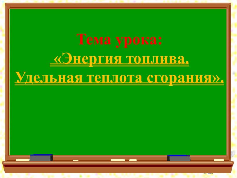 Тема урока: «Энергия топлива