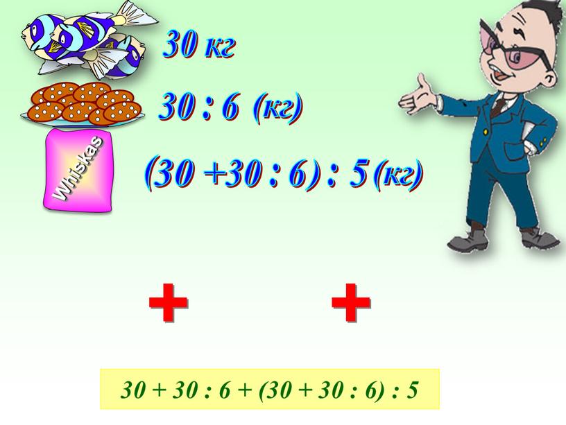 30 + 30 : 6 + (30 + 30 : 6) : 5 30 кг + +