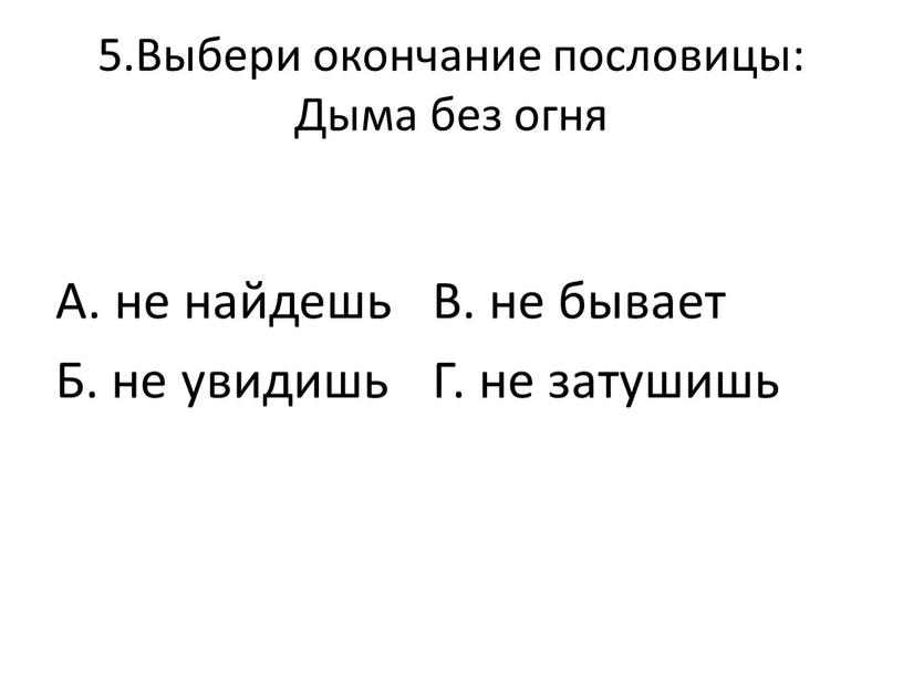 Выбери окончание пословицы: Дыма без огня