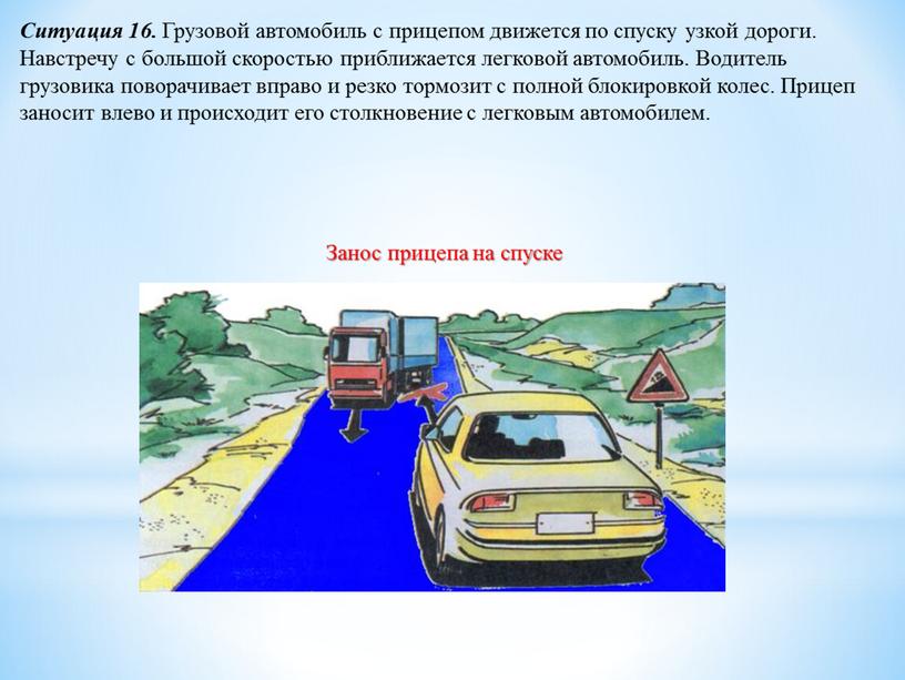 Ситуация 16. Грузовой автомобиль с прицепом движется по спуску узкой дороги