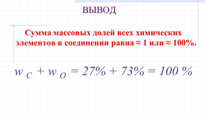 ВЫВОД Сумма массовых долей всех химических элементов в соединении равна ≈ 1 или ≈ 100%