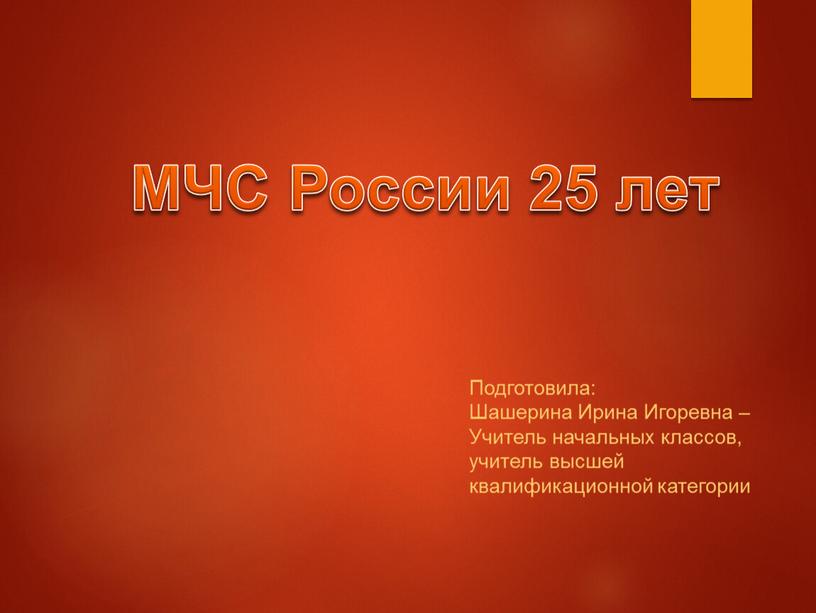 МЧС Росcии 25 лет Подготовила: