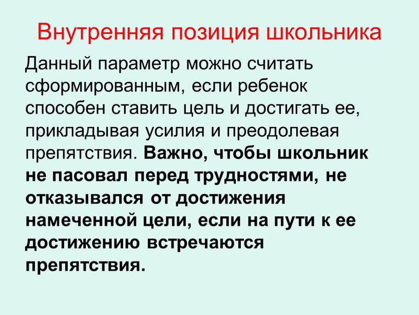 Внутренняя позиция школьника Данный параметр можно считать сформированным, если ребенок способен ставить цель и достигать ее, прикладывая усилия и преодолевая препятствия