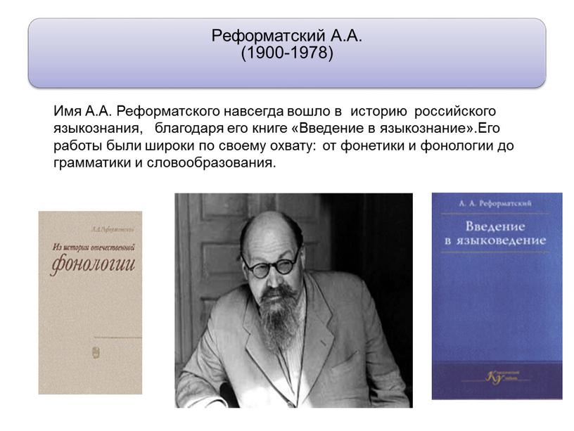 Имя А.А. Реформатского навсегда вошло в историю российского языкознания, благодаря его книге «Введение в языкознание»