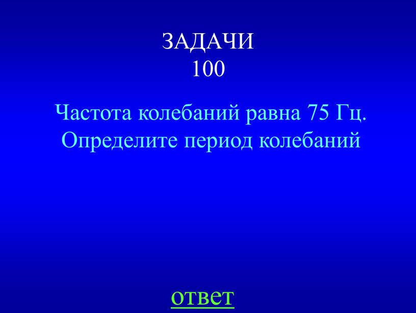 ЗАДАЧИ 100 Частота колебаний равна 75