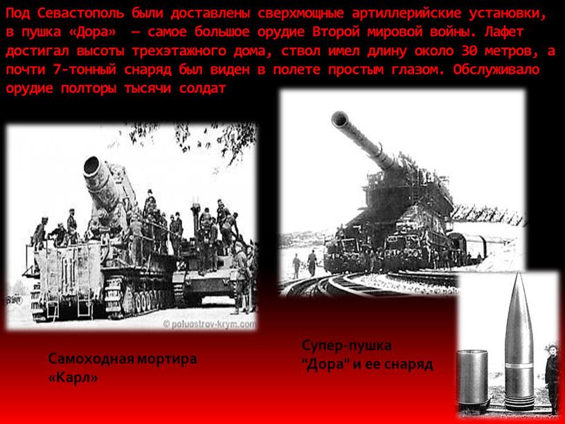 Под Севастополь были доставлены сверхмощные артиллерийские установки, в пушка «Дора» — самое большое орудие