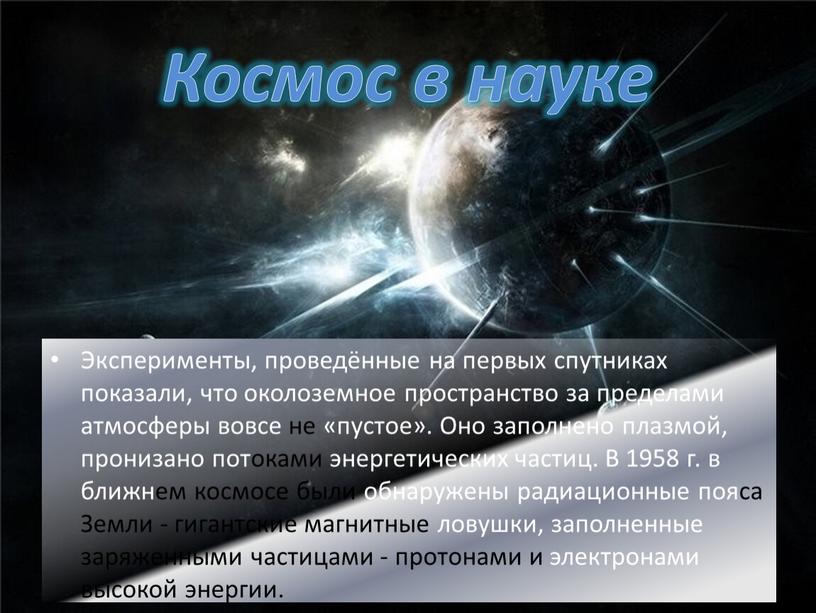 Эксперименты, проведённые на первых спутниках показали, что околоземное пространство за пределами атмосферы вовсе не «пустое»