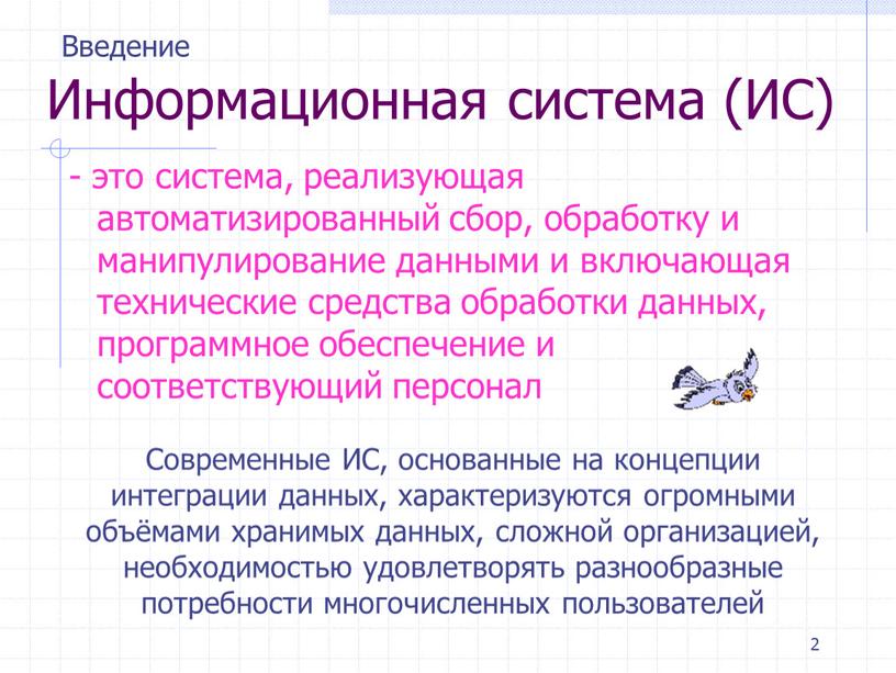 Информационная система (ИС) - это система, реализующая автоматизированный сбор, обработку и манипулирование данными и включающая технические средства обработки данных, программное обеспечение и соответствующий персонал