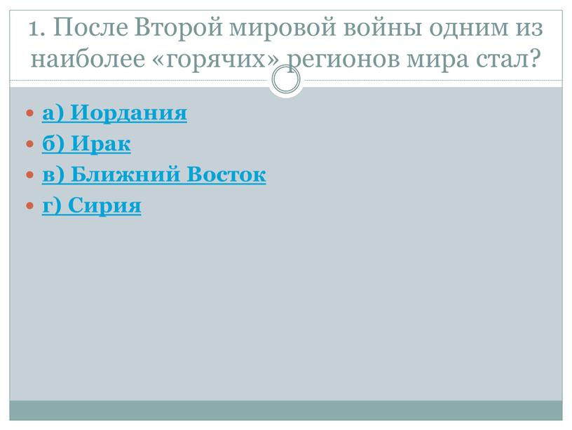 После Второй мировой войны одним из наиболее «горячих» регионов мира стал? а)