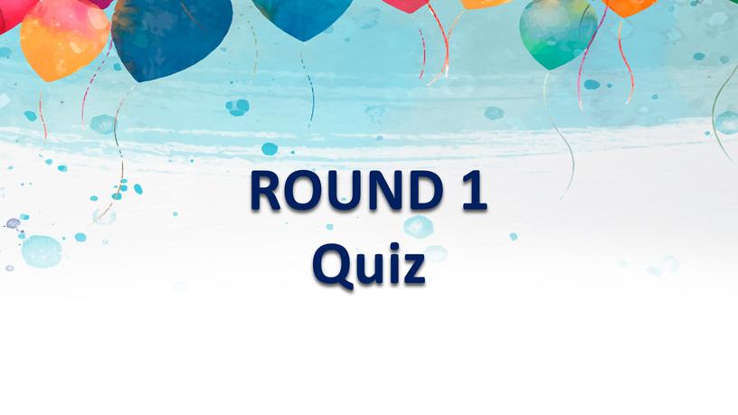 ROUND 1 Quiz