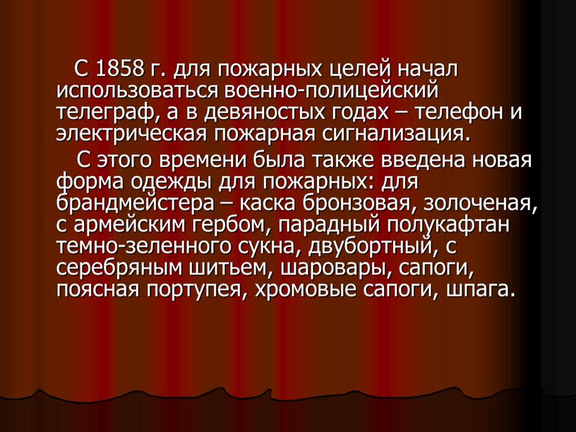 С 1858 г. для пожарных целей начал использоваться военно-полицейский телеграф, а в девяностых годах – телефон и электрическая пожарная сигнализация