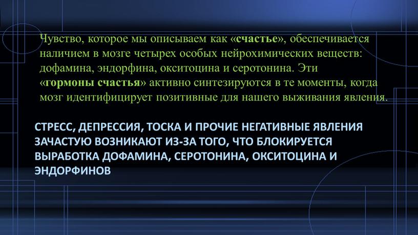 Стресс, депрессия, тоска и прочие негативные явления зачастую возникают из-за того, что блокируется выработка дофамина, серотонина, окситоцина и эндорфинов