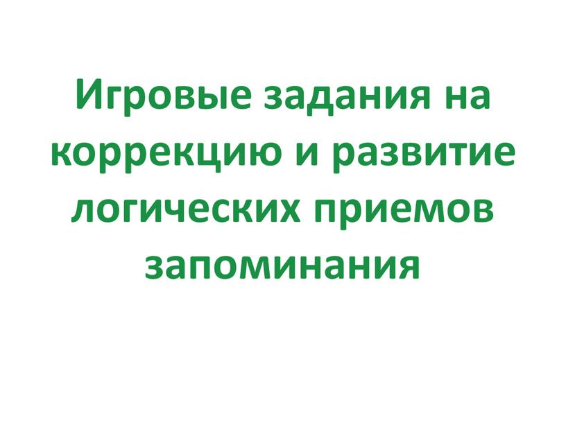 Игровые задания на коррекцию и развитие логических приемов запоминания