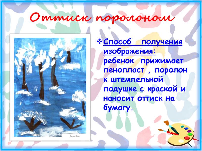 Оттиск поролоном Способ получения изображения: ребенок прижимает пенопласт , поролон к штемпельной подушке с краской и наносит оттиск на бумагу