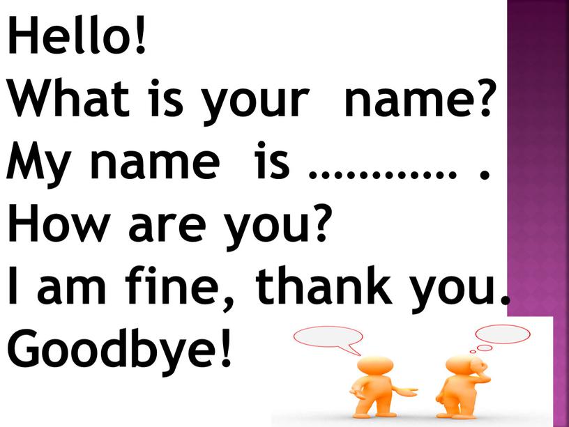 Hello! What is your name? My name is …………